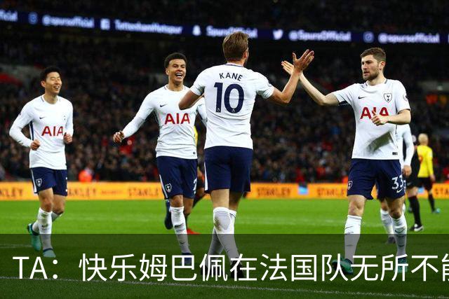 TA：快乐姆巴佩在法国队无所不能，皇马应给予他更多进攻自由度
